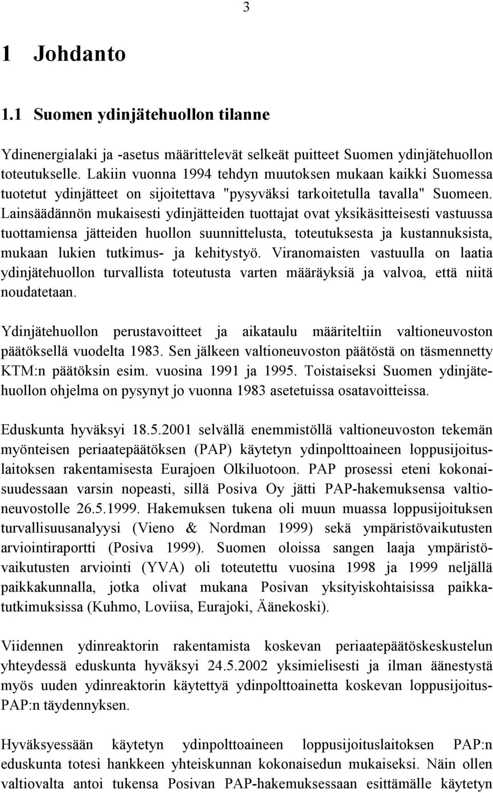 Lainsäädännön mukaisesti ydinjätteiden tuottajat ovat yksikäsitteisesti vastuussa tuottamiensa jätteiden huollon suunnittelusta, toteutuksesta ja kustannuksista, mukaan lukien tutkimus- ja kehitystyö.