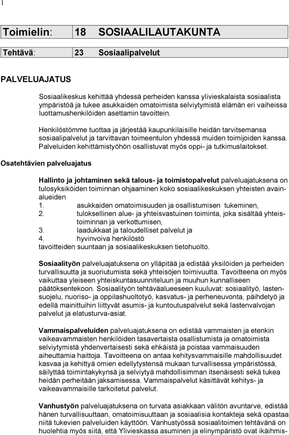 Henkilöstömme tuottaa ja järjestää kaupunkilaisille heidän tarvitsemansa sosiaali palvelut ja tarvittavan toimeentulon yhdessä muiden toimijoiden kanssa.