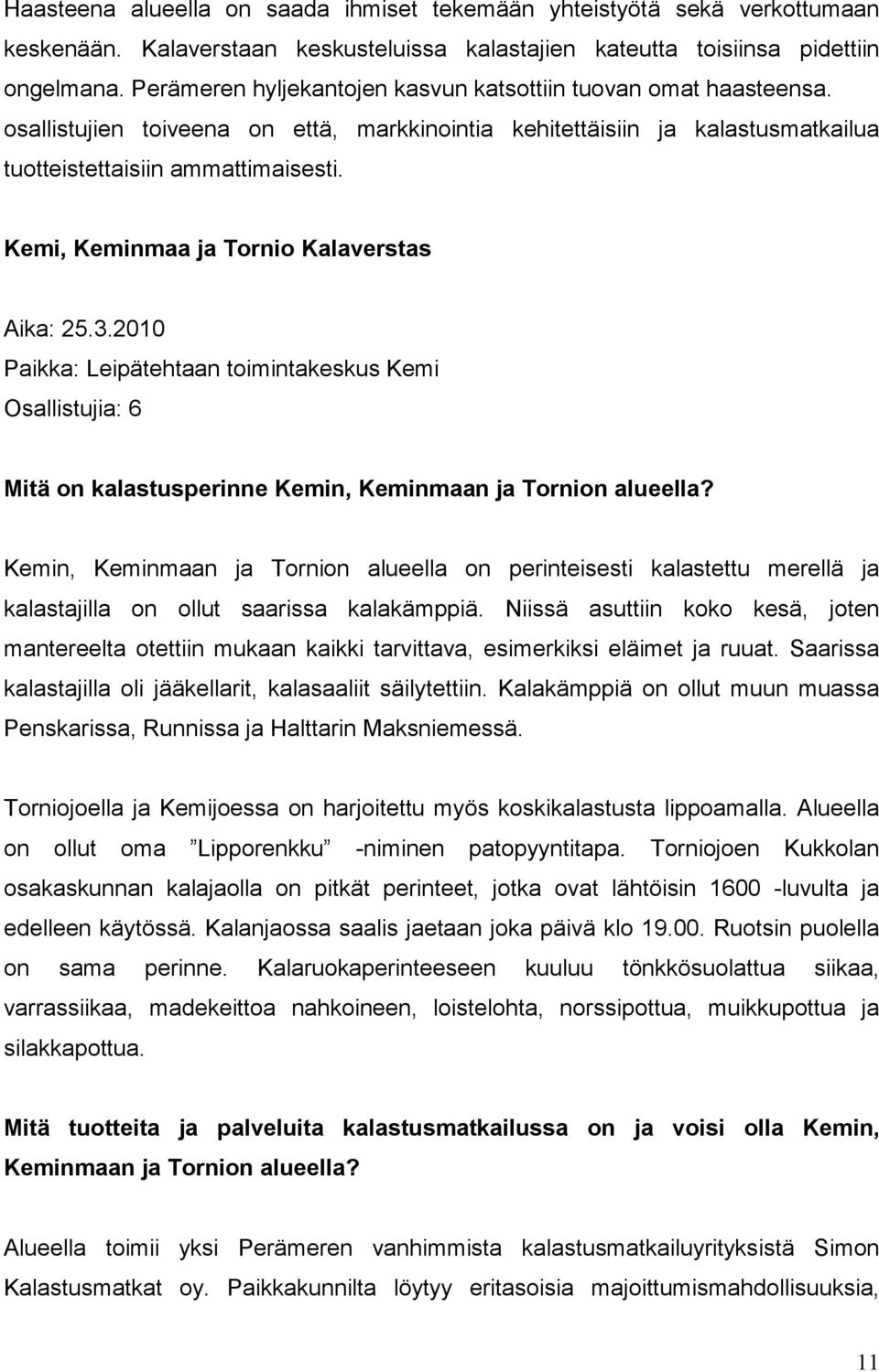 Kemi, Keminmaa ja Tornio Kalaverstas Aika: 25.3.2010 Paikka: Leipätehtaan toimintakeskus Kemi Osallistujia: 6 Mitä on kalastusperinne Kemin, Keminmaan ja Tornion alueella?