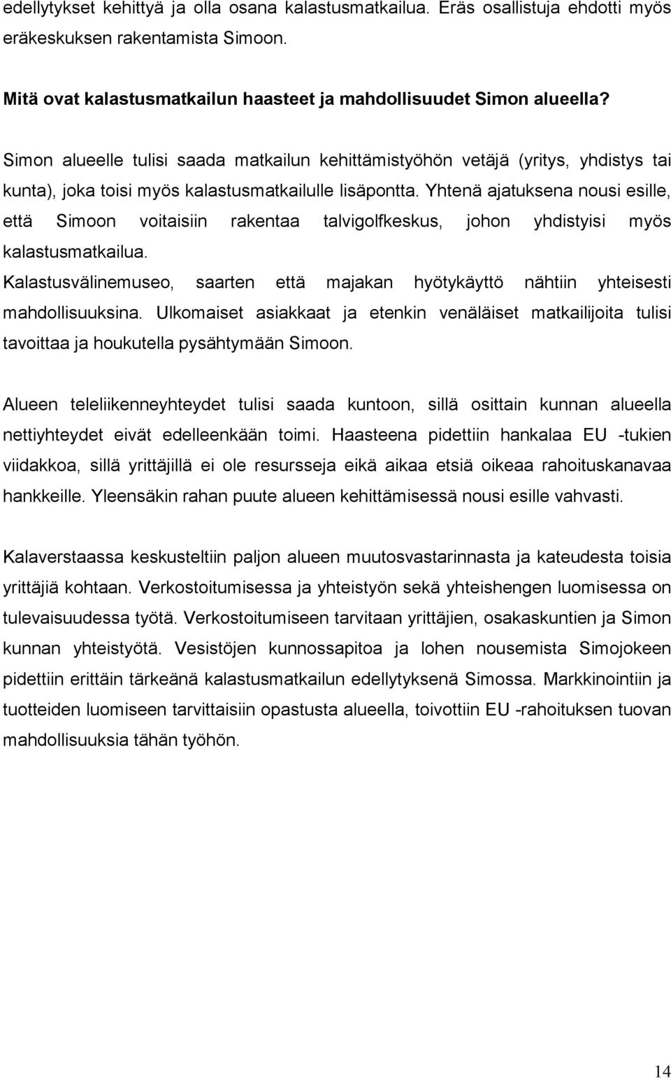 Yhtenä ajatuksena nousi esille, että Simoon voitaisiin rakentaa talvigolfkeskus, johon yhdistyisi myös kalastusmatkailua.