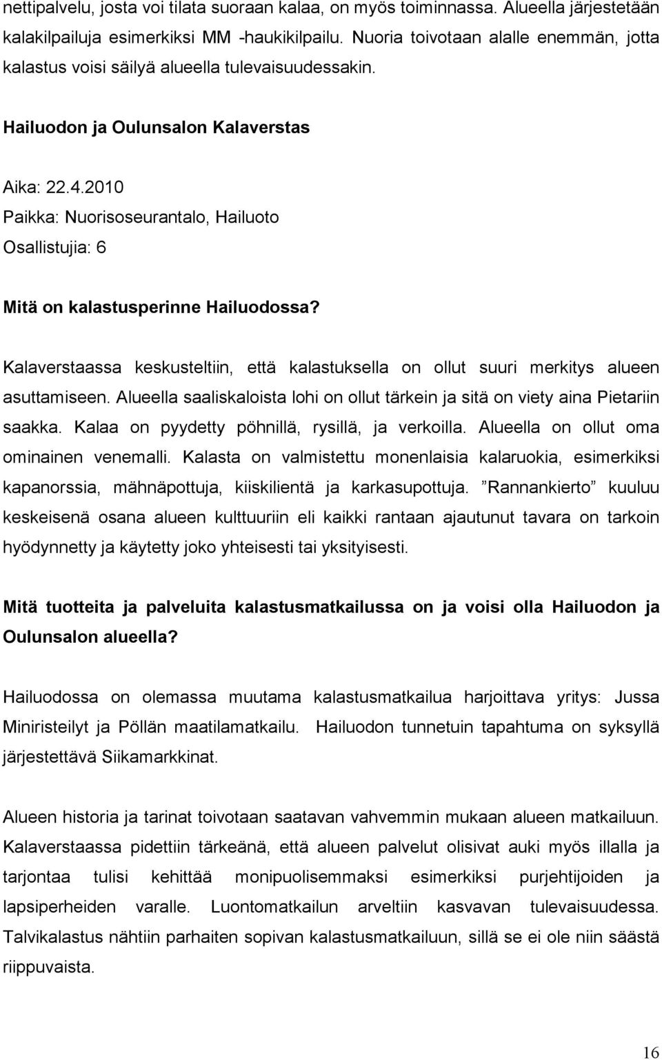 2010 Paikka: Nuorisoseurantalo, Hailuoto Osallistujia: 6 Mitä on kalastusperinne Hailuodossa? Kalaverstaassa keskusteltiin, että kalastuksella on ollut suuri merkitys alueen asuttamiseen.