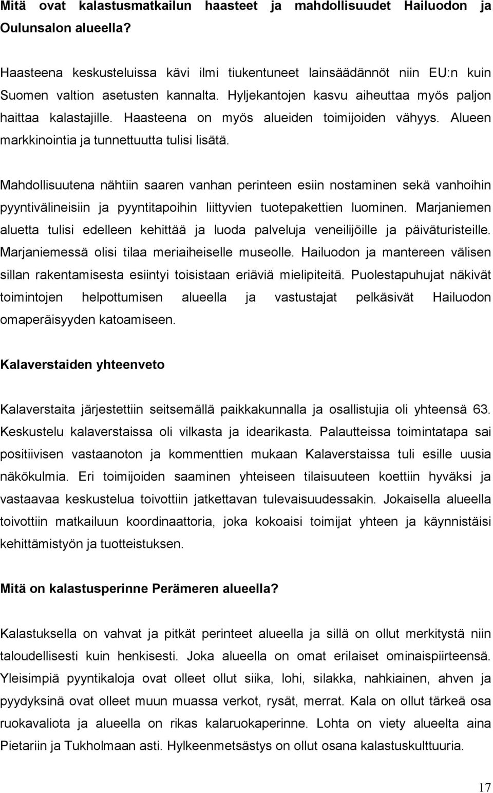 Mahdollisuutena nähtiin saaren vanhan perinteen esiin nostaminen sekä vanhoihin pyyntivälineisiin ja pyyntitapoihin liittyvien tuotepakettien luominen.