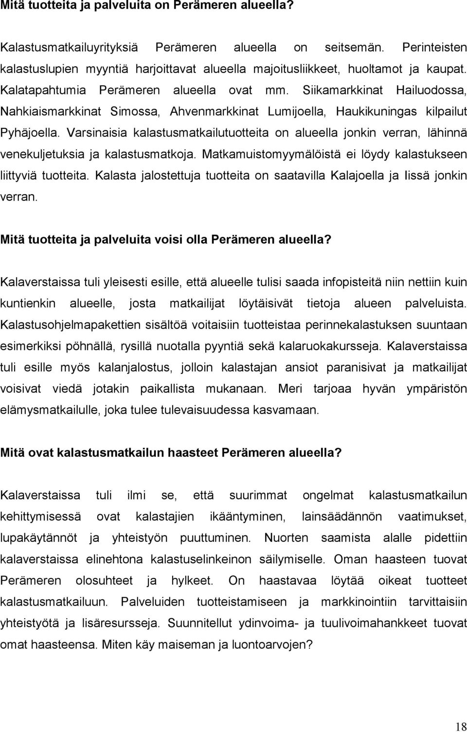 Siikamarkkinat Hailuodossa, Nahkiaismarkkinat Simossa, Ahvenmarkkinat Lumijoella, Haukikuningas kilpailut Pyhäjoella.