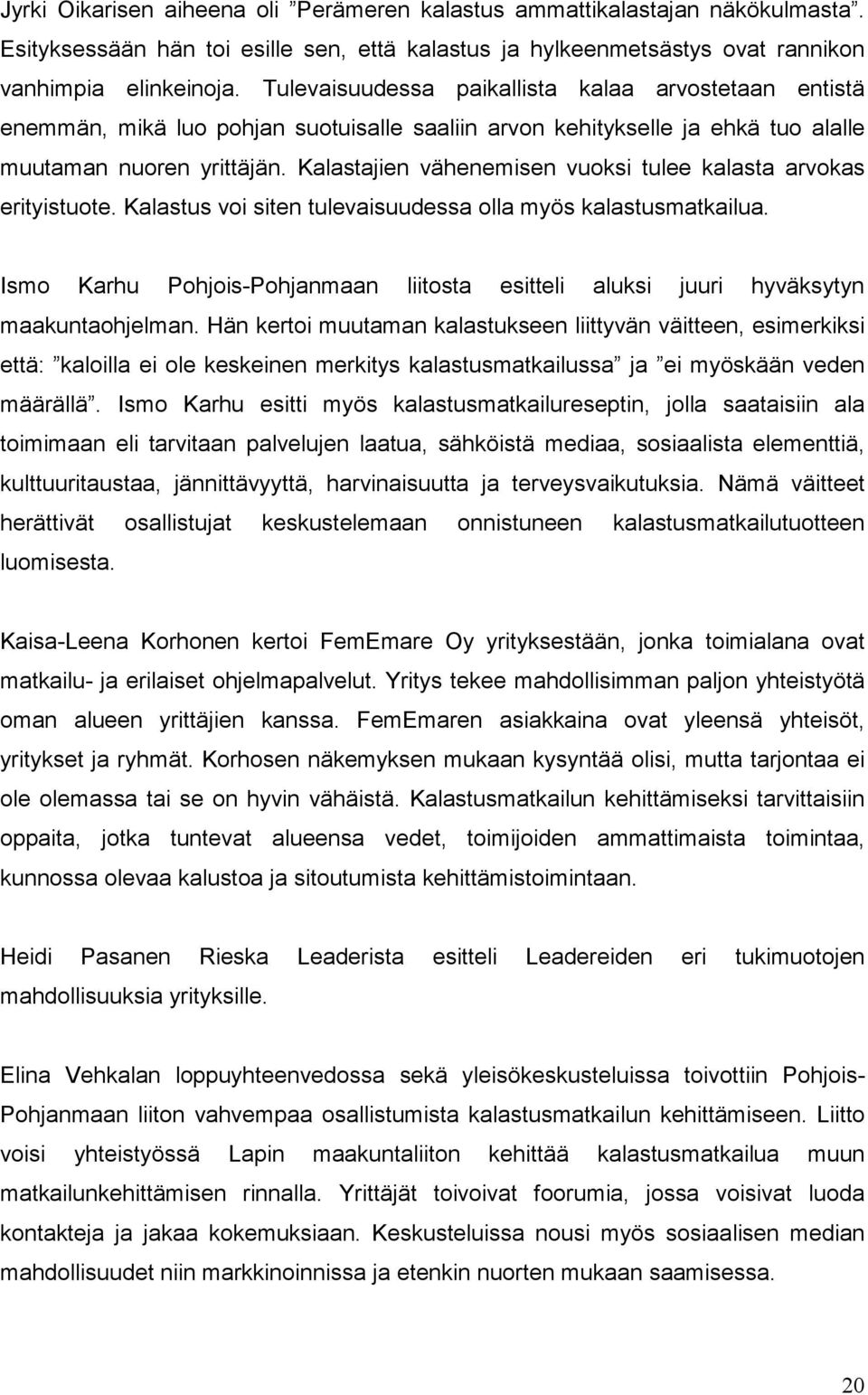 Kalastajien vähenemisen vuoksi tulee kalasta arvokas erityistuote. Kalastus voi siten tulevaisuudessa olla myös kalastusmatkailua.