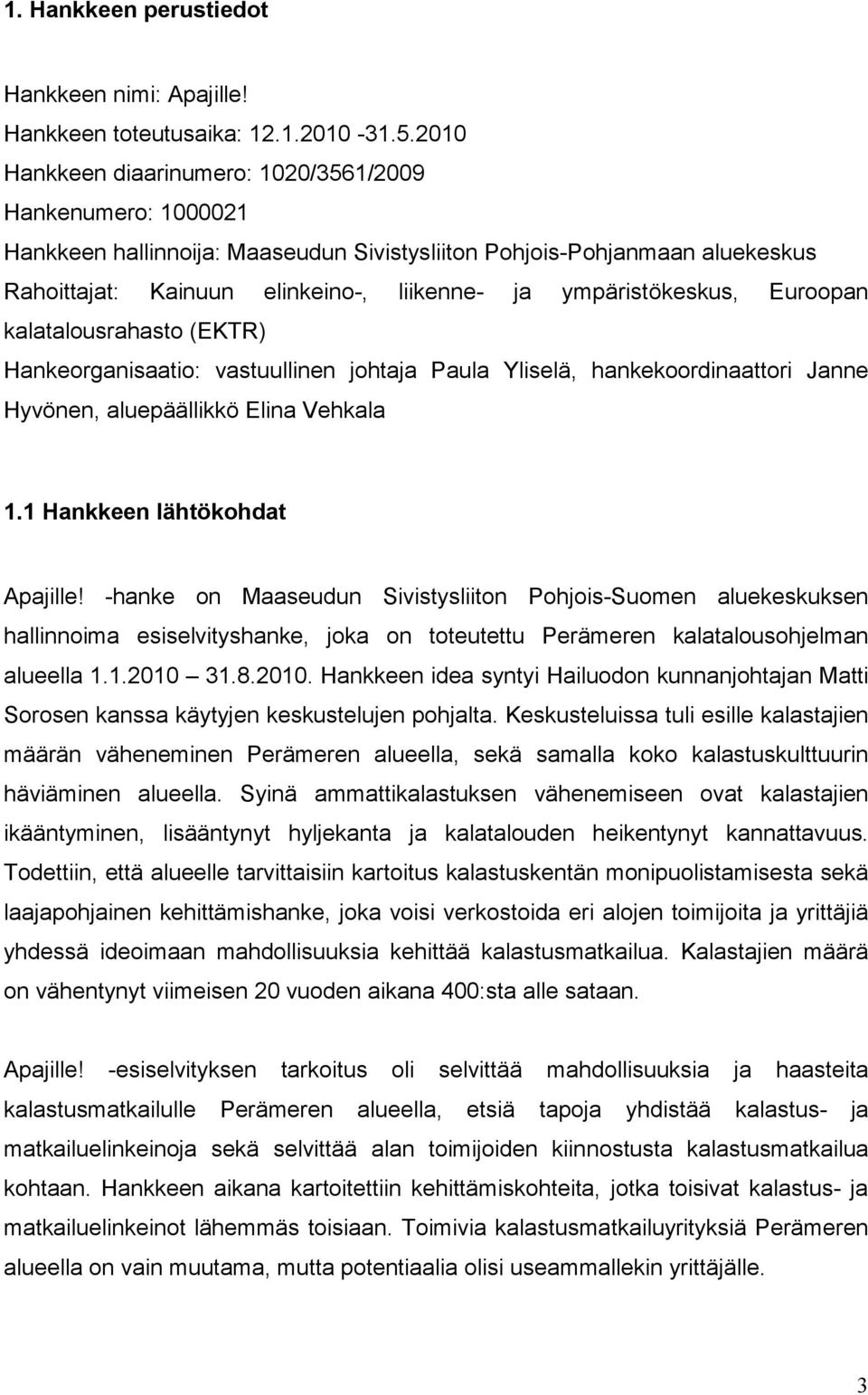 ympäristökeskus, Euroopan kalatalousrahasto (EKTR) Hankeorganisaatio: vastuullinen johtaja Paula Yliselä, hankekoordinaattori Janne Hyvönen, aluepäällikkö Elina Vehkala 1.