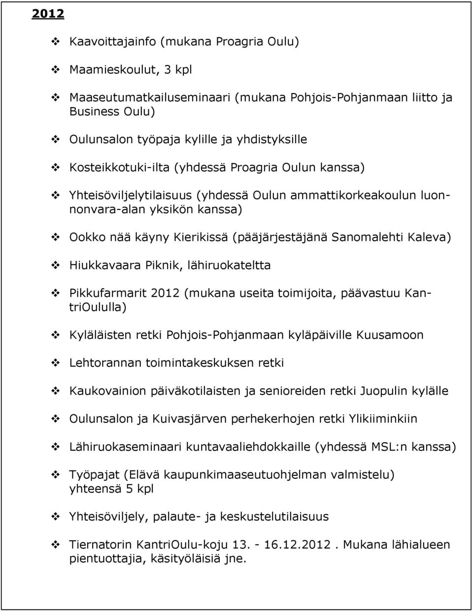 Kaleva) Hiukkavaara Piknik, lähiruokateltta Pikkufarmarit 2012 (mukana useita toimijoita, päävastuu KantriOululla) Kyläläisten retki Pohjois-Pohjanmaan kyläpäiville Kuusamoon Lehtorannan