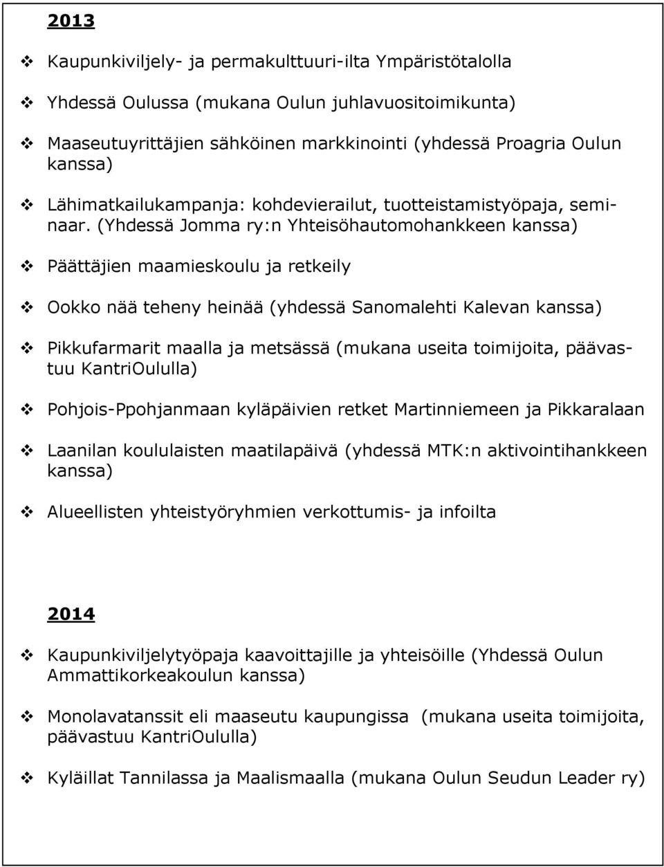 (Yhdessä Jomma ry:n Yhteisöhautomohankkeen kanssa) Päättäjien maamieskoulu ja retkeily Ookko nää teheny heinää (yhdessä Sanomalehti Kalevan kanssa) Pikkufarmarit maalla ja metsässä (mukana useita