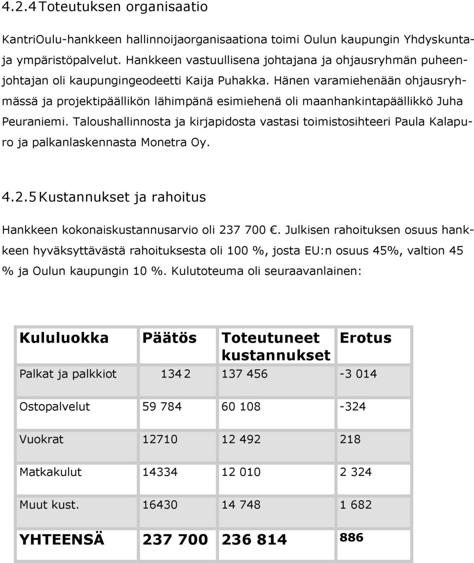 Hänen varamiehenään ohjausryhmässä ja projektipäällikön lähimpänä esimiehenä oli maanhankintapäällikkö Juha Peuraniemi.