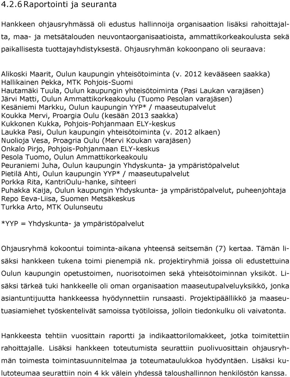 2012 kevääseen saakka) Hallikainen Pekka, MTK Pohjois-Suomi Hautamäki Tuula, Oulun kaupungin yhteisötoiminta (Pasi Laukan varajäsen) Järvi Matti, Oulun Ammattikorkeakoulu (Tuomo Pesolan varajäsen)