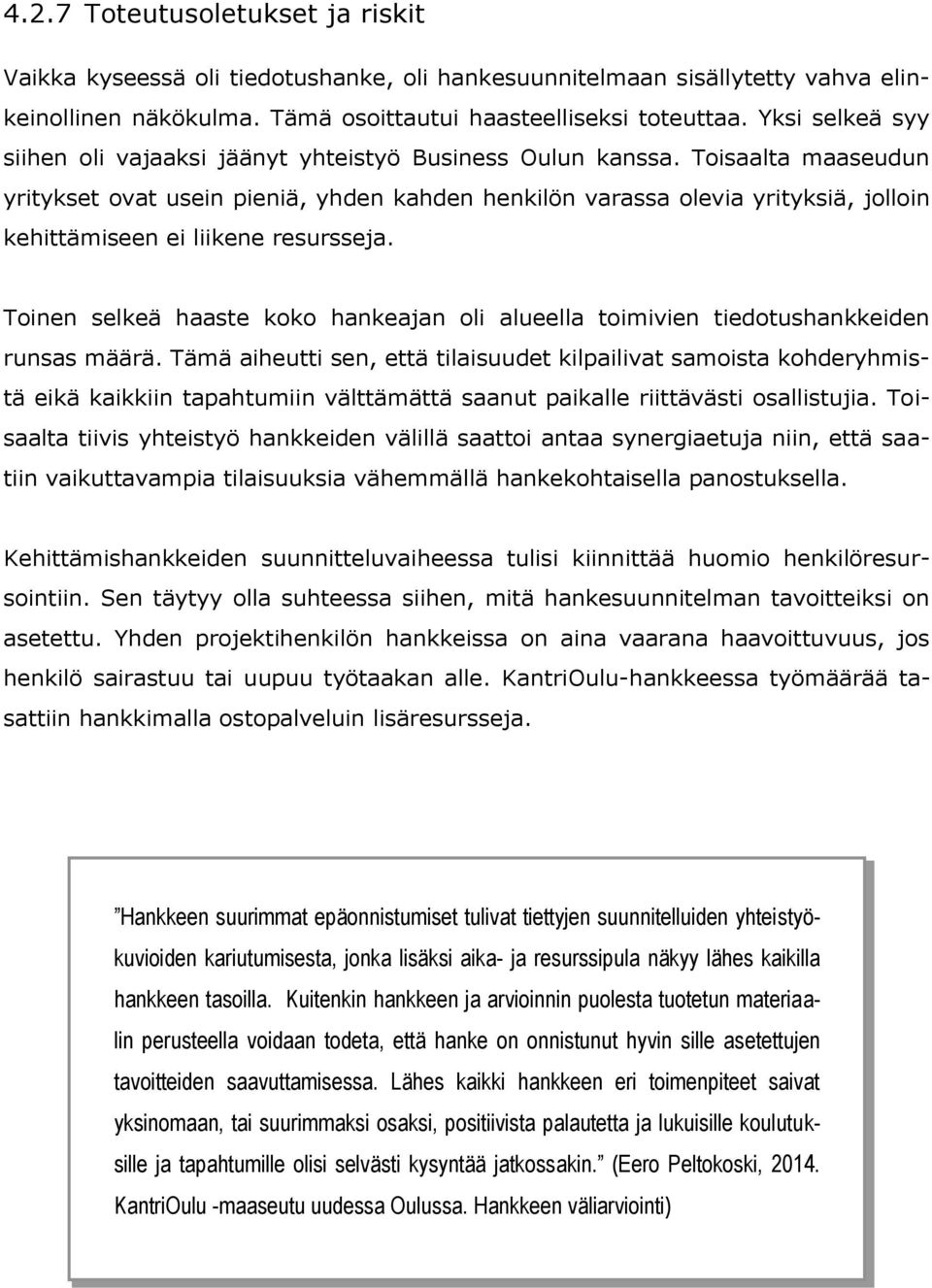 Toisaalta maaseudun yritykset ovat usein pieniä, yhden kahden henkilön varassa olevia yrityksiä, jolloin kehittämiseen ei liikene resursseja.