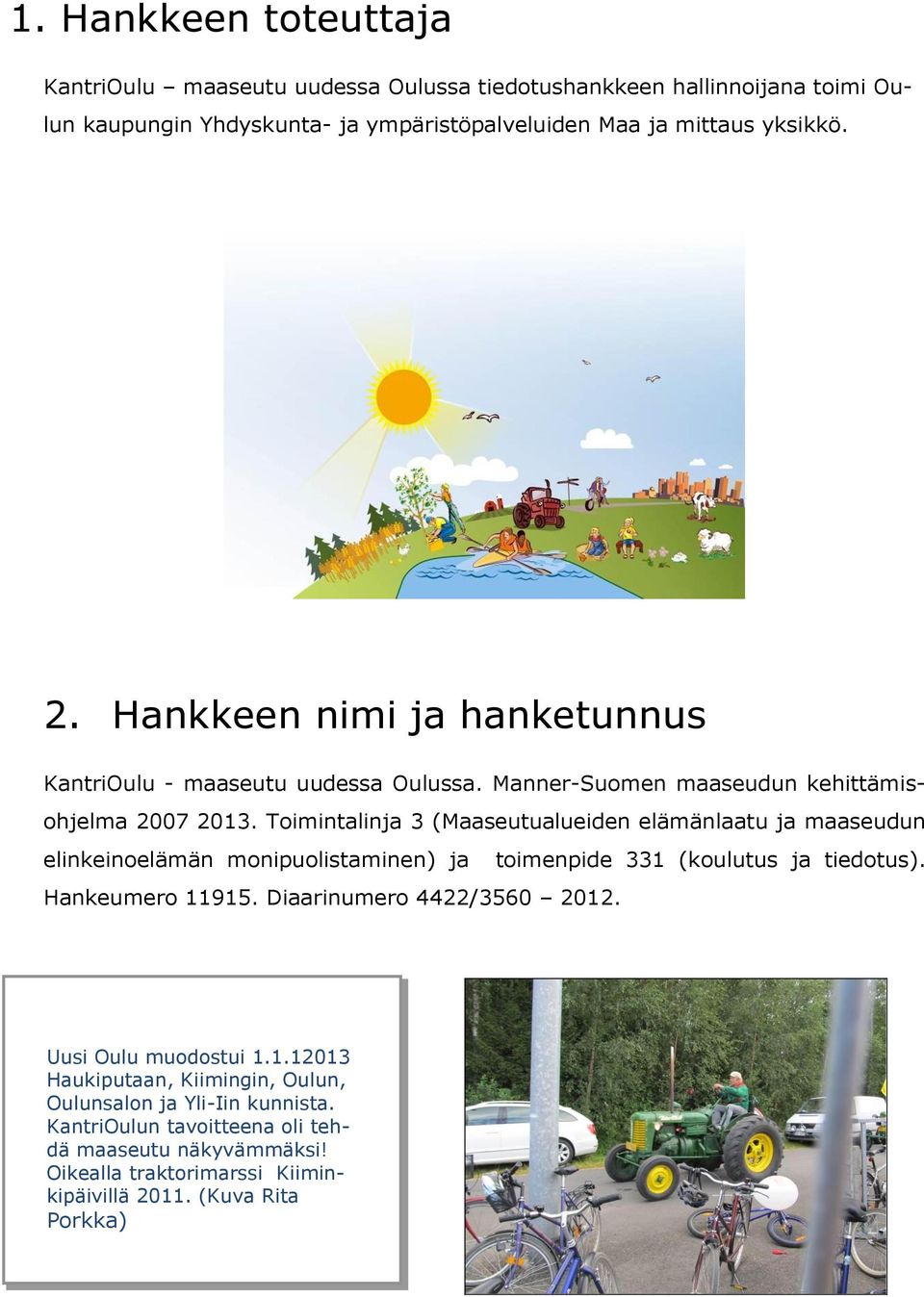 Toimintalinja 3 (Maaseutualueiden elämänlaatu ja maaseudun elinkeinoelämän monipuolistaminen) ja toimenpide 331 (koulutus ja tiedotus). Hankeumero 11915.