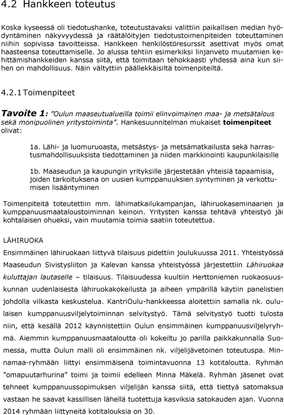 Jo alussa tehtiin esimerkiksi linjanveto muutamien kehittämishankkeiden kanssa siitä, että toimitaan tehokkaasti yhdessä aina kun siihen on mahdollisuus.