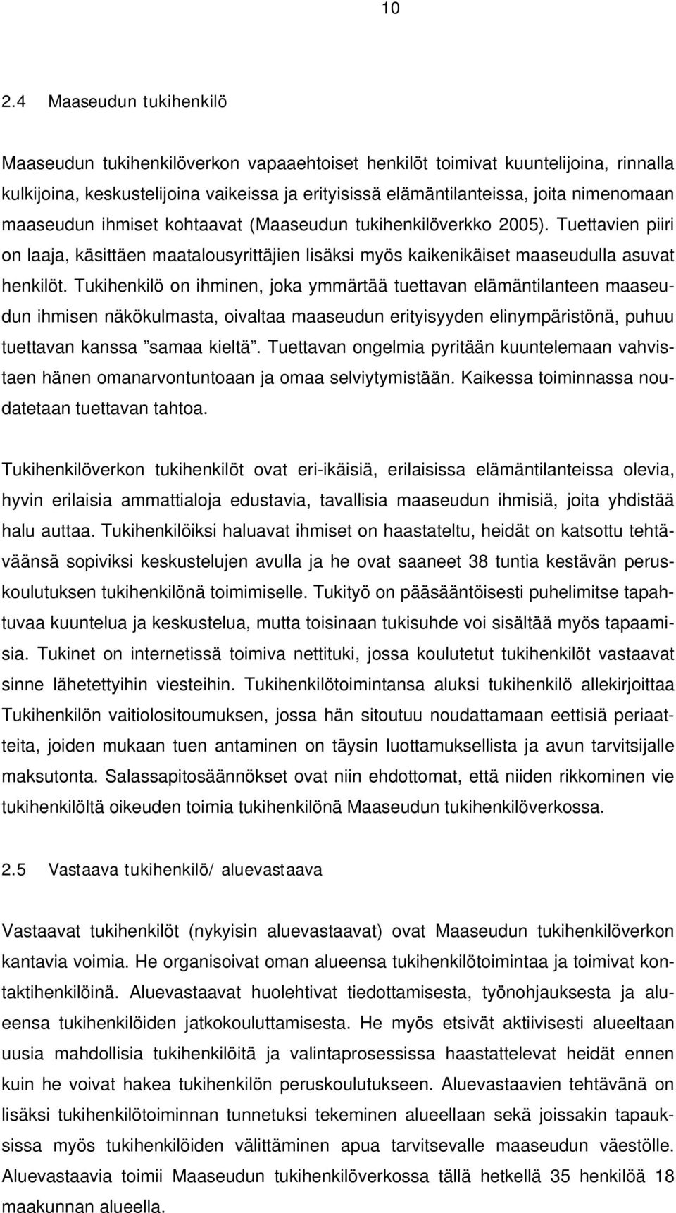 Tukihenkilö on ihminen, joka ymmärtää tuettavan elämäntilanteen maaseudun ihmisen näkökulmasta, oivaltaa maaseudun erityisyyden elinympäristönä, puhuu tuettavan kanssa samaa kieltä.