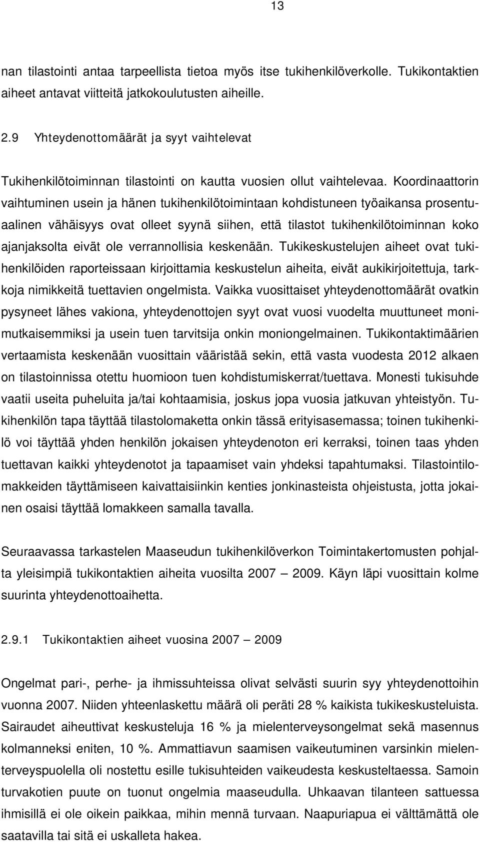 Koordinaattorin vaihtuminen usein ja hänen tukihenkilötoimintaan kohdistuneen työaikansa prosentuaalinen vähäisyys ovat olleet syynä siihen, että tilastot tukihenkilötoiminnan koko ajanjaksolta eivät