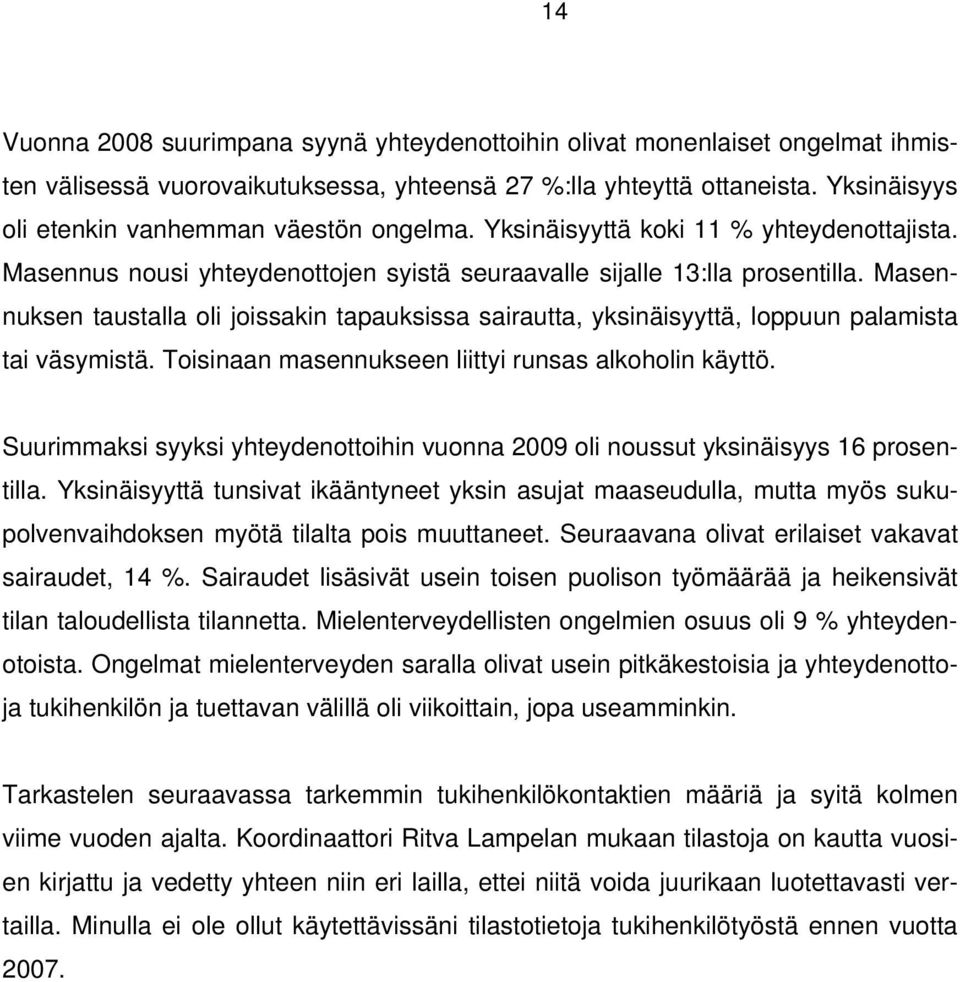 Masennuksen taustalla oli joissakin tapauksissa sairautta, yksinäisyyttä, loppuun palamista tai väsymistä. Toisinaan masennukseen liittyi runsas alkoholin käyttö.