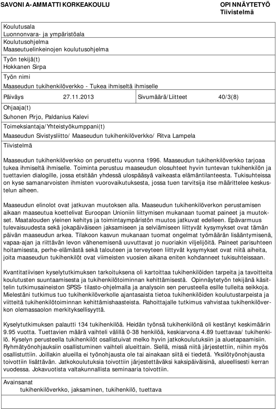 2013 Sivumäärä/Liitteet 40/3(8) Ohjaaja(t) Suhonen Pirjo, Paldanius Kalevi Toimeksiantaja/Yhteistyökumppani(t) Maaseudun Sivistysliitto/ Maaseudun tukihenkilöverkko/ Ritva Lampela Tiivistelmä