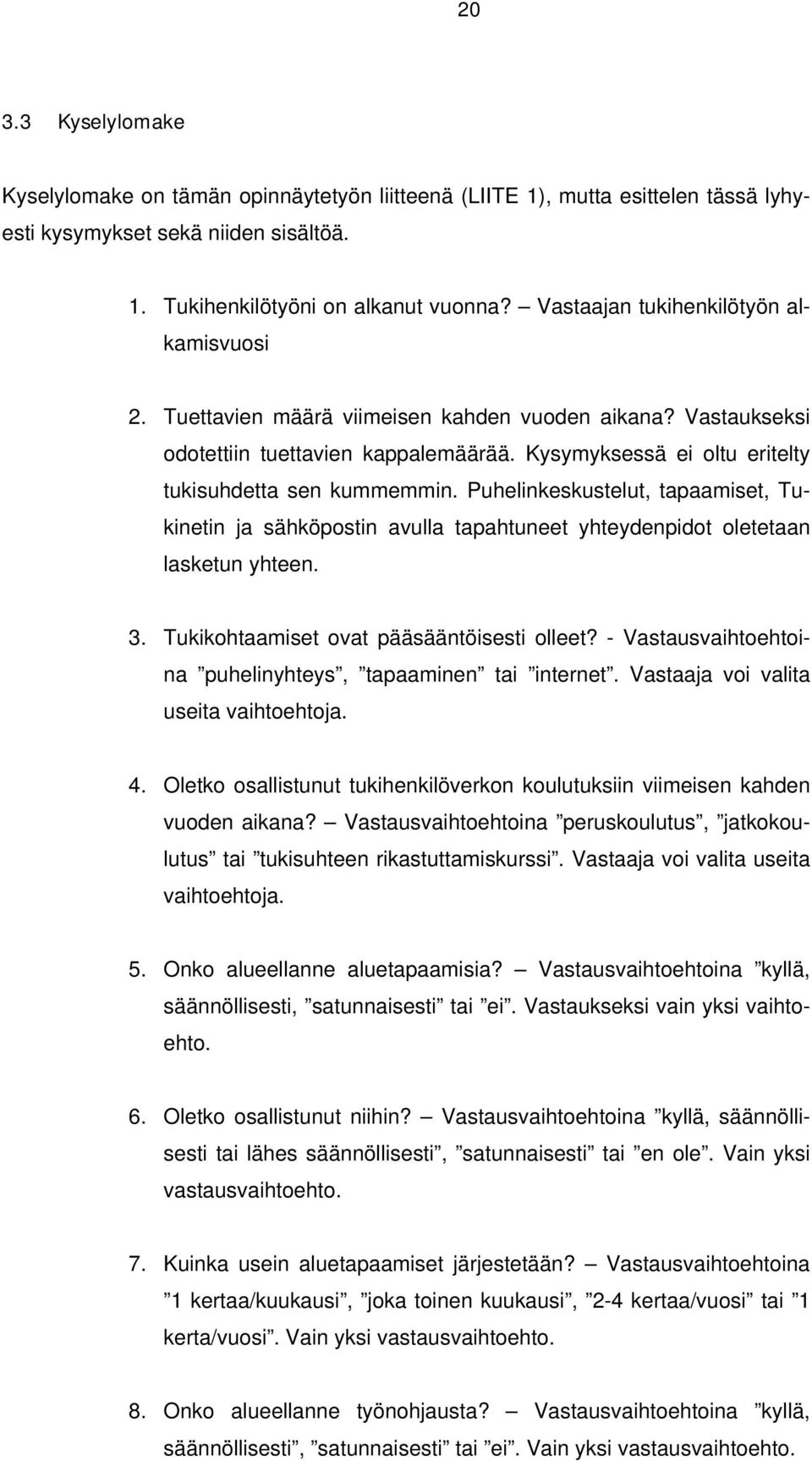 Puhelinkeskustelut, tapaamiset, Tukinetin ja sähköpostin avulla tapahtuneet yhteydenpidot oletetaan lasketun yhteen. 3. Tukikohtaamiset ovat pääsääntöisesti olleet?