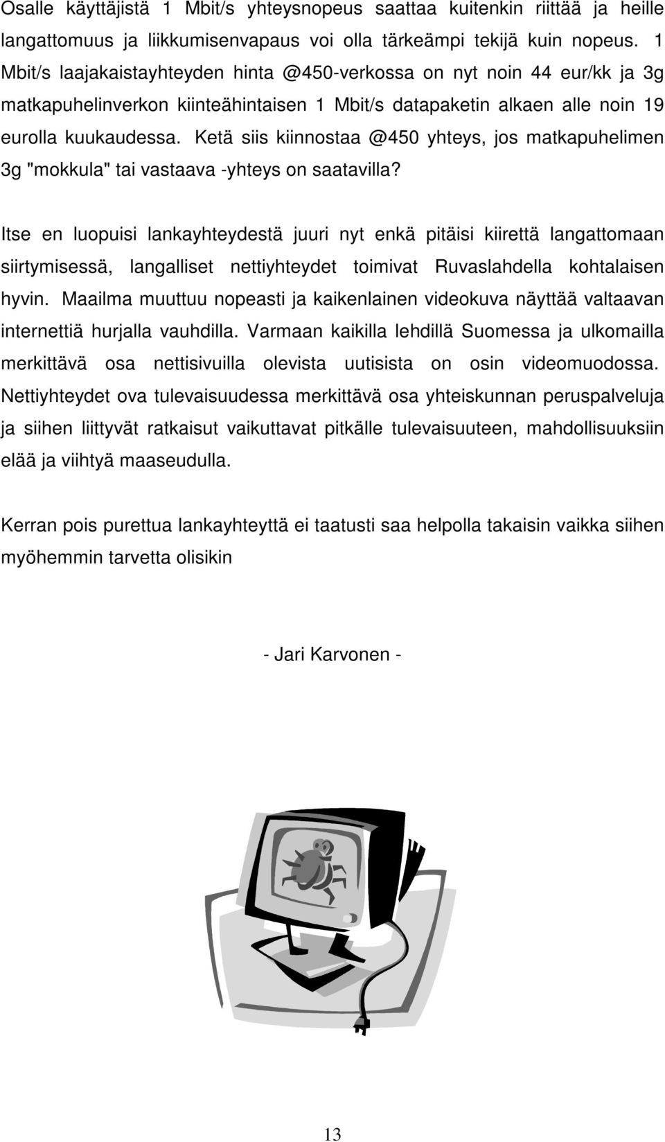 Ketä siis kiinnostaa @450 yhteys, jos matkapuhelimen 3g "mokkula" tai vastaava -yhteys on saatavilla?