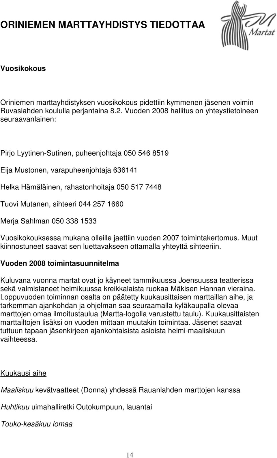 Tuovi Mutanen, sihteeri 044 257 1660 Merja Sahlman 050 338 1533 Vuosikokouksessa mukana olleille jaettiin vuoden 2007 toimintakertomus.