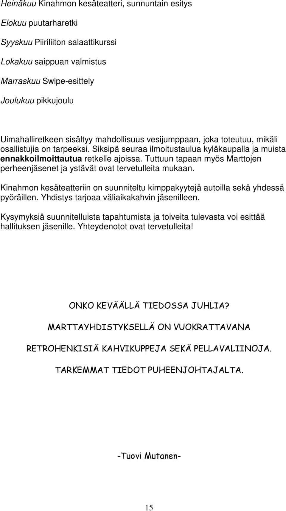 Tuttuun tapaan myös Marttojen perheenjäsenet ja ystävät ovat tervetulleita mukaan. Kinahmon kesäteatteriin on suunniteltu kimppakyytejä autoilla sekä yhdessä pyöräillen.