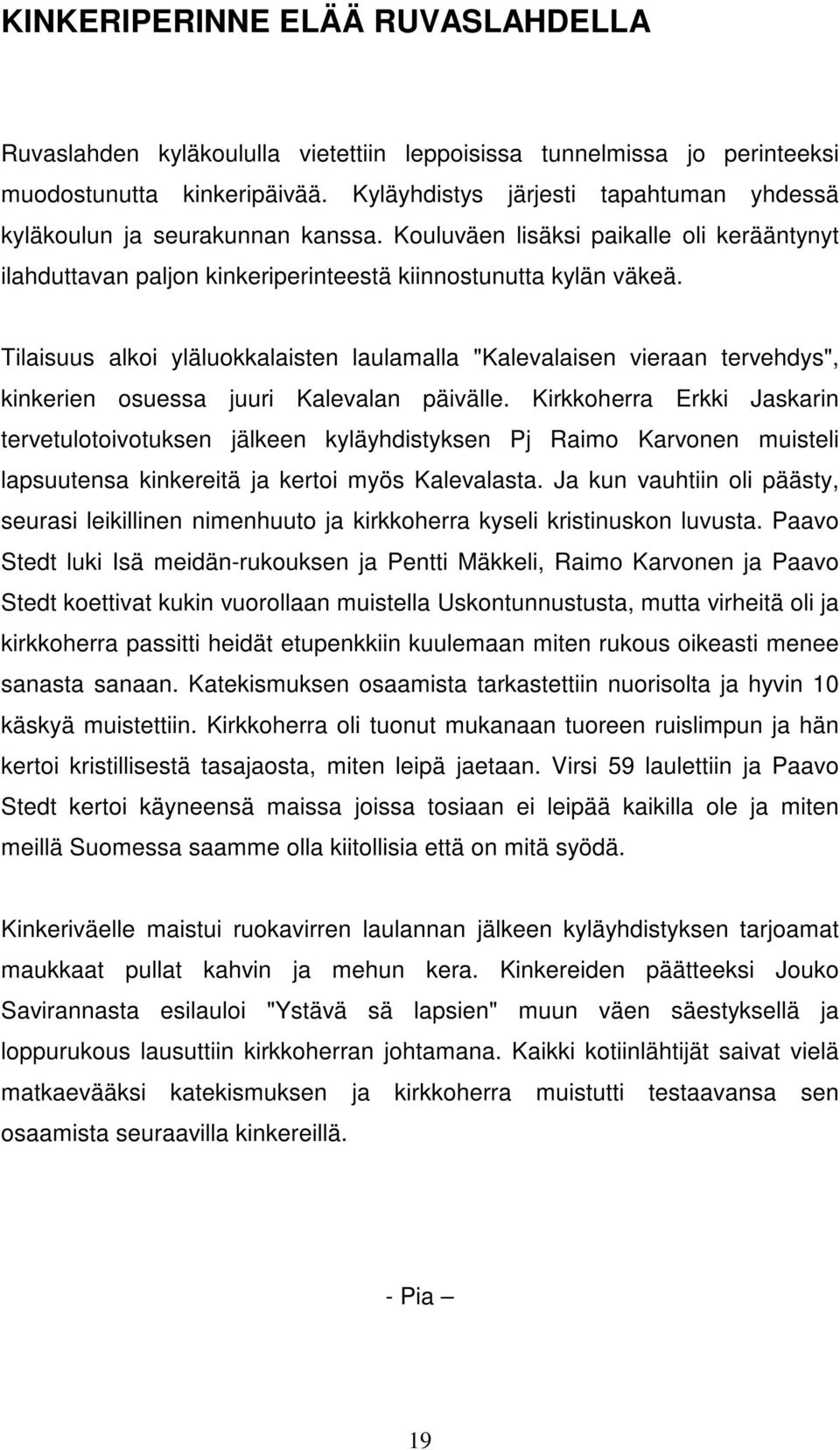 Tilaisuus alkoi yläluokkalaisten laulamalla "Kalevalaisen vieraan tervehdys", kinkerien osuessa juuri Kalevalan päivälle.