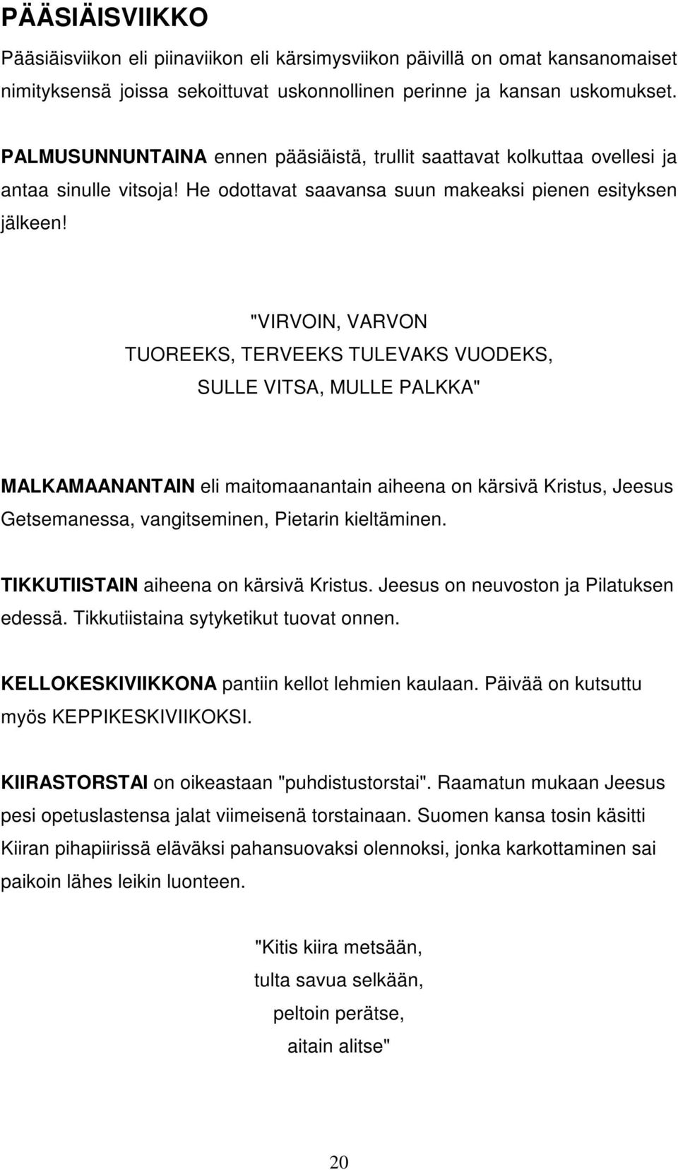 "VIRVOIN, VARVON TUOREEKS, TERVEEKS TULEVAKS VUODEKS, SULLE VITSA, MULLE PALKKA" MALKAMAANANTAIN eli maitomaanantain aiheena on kärsivä Kristus, Jeesus Getsemanessa, vangitseminen, Pietarin