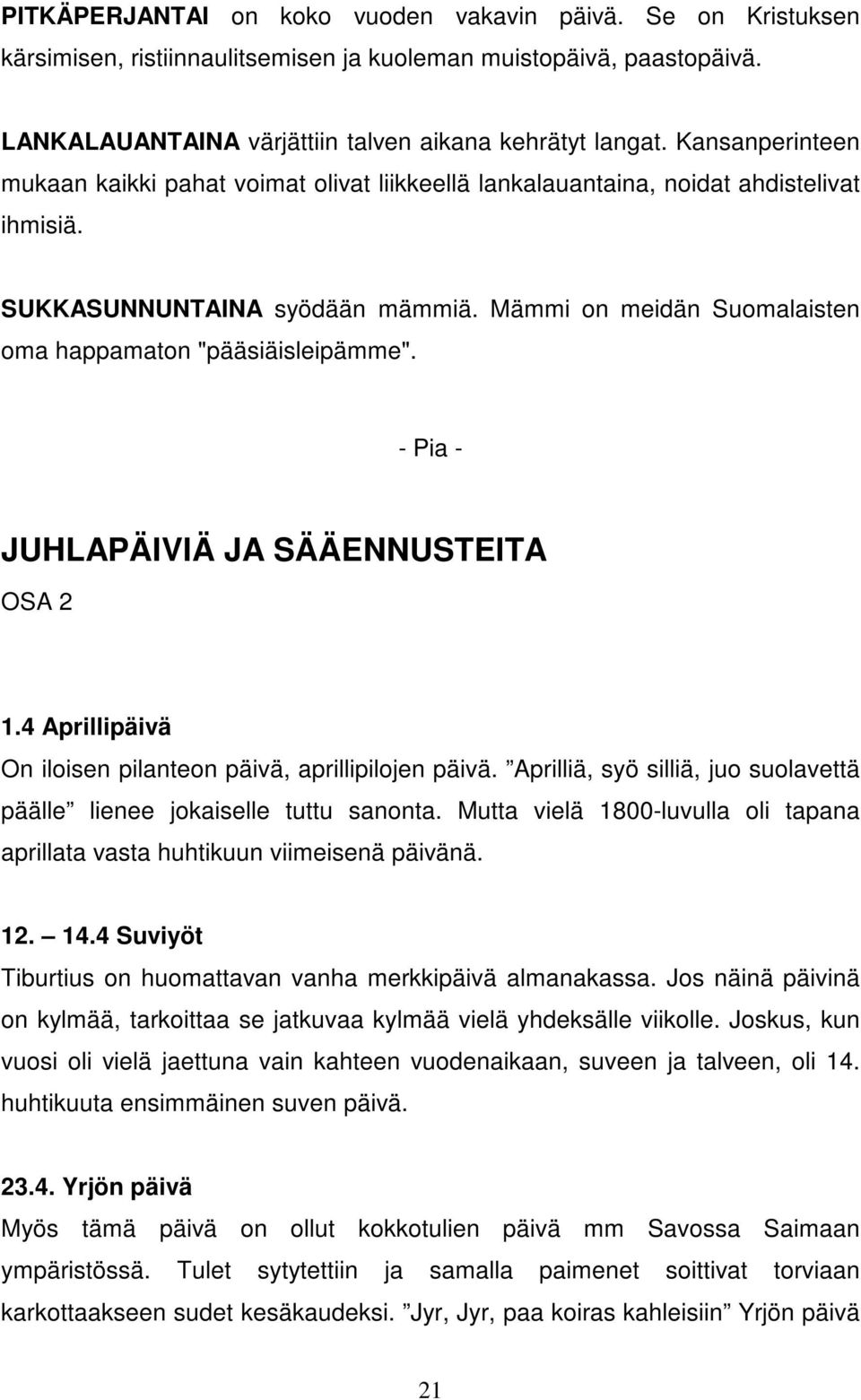 Mämmi on meidän Suomalaisten oma happamaton "pääsiäisleipämme". - Pia - JUHLAPÄIVIÄ JA SÄÄENNUSTEITA OSA 2 1.4 Aprillipäivä On iloisen pilanteon päivä, aprillipilojen päivä.