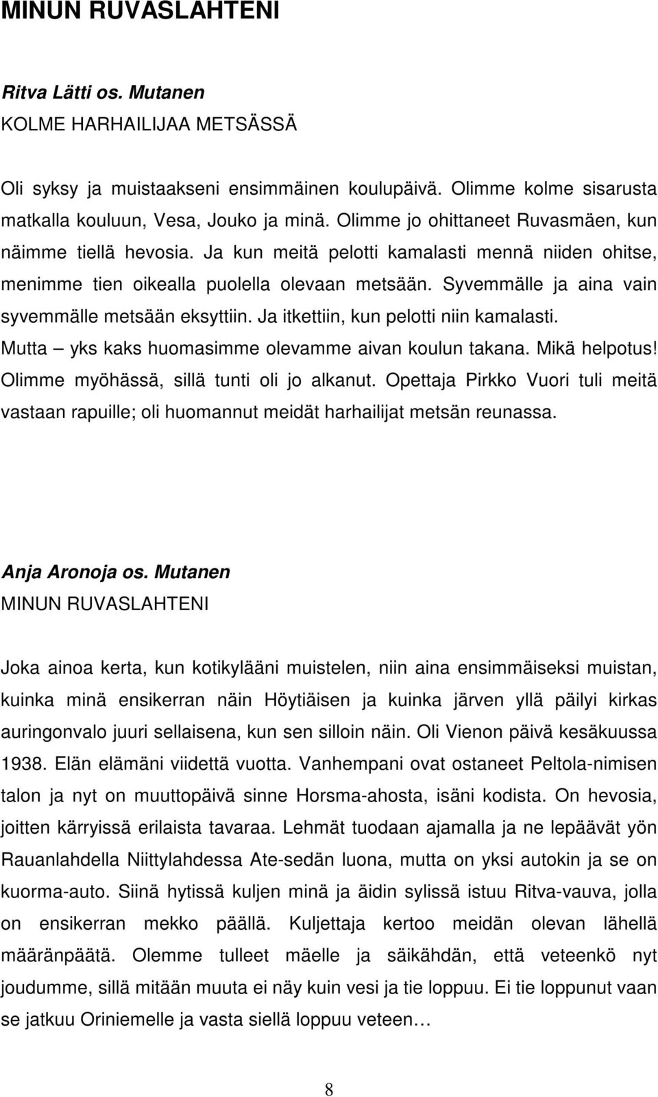 Syvemmälle ja aina vain syvemmälle metsään eksyttiin. Ja itkettiin, kun pelotti niin kamalasti. Mutta yks kaks huomasimme olevamme aivan koulun takana. Mikä helpotus!