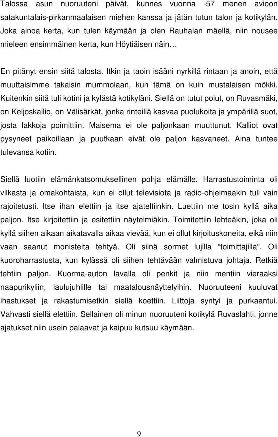 Itkin ja taoin isääni nyrkillä rintaan ja anoin, että muuttaisimme takaisin mummolaan, kun tämä on kuin mustalaisen mökki. Kuitenkin siitä tuli kotini ja kylästä kotikyläni.