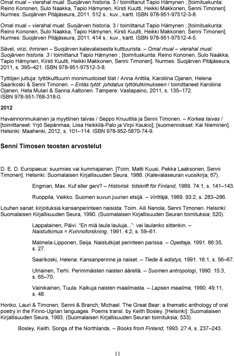 Sävel, virzi, ihminen Suojärven kalevalaisesta kulttuurista.  Nurmes: Suojärven Pitäjäseura, 2011, s. 395 421. ISBN 978-951-97512-3-8.