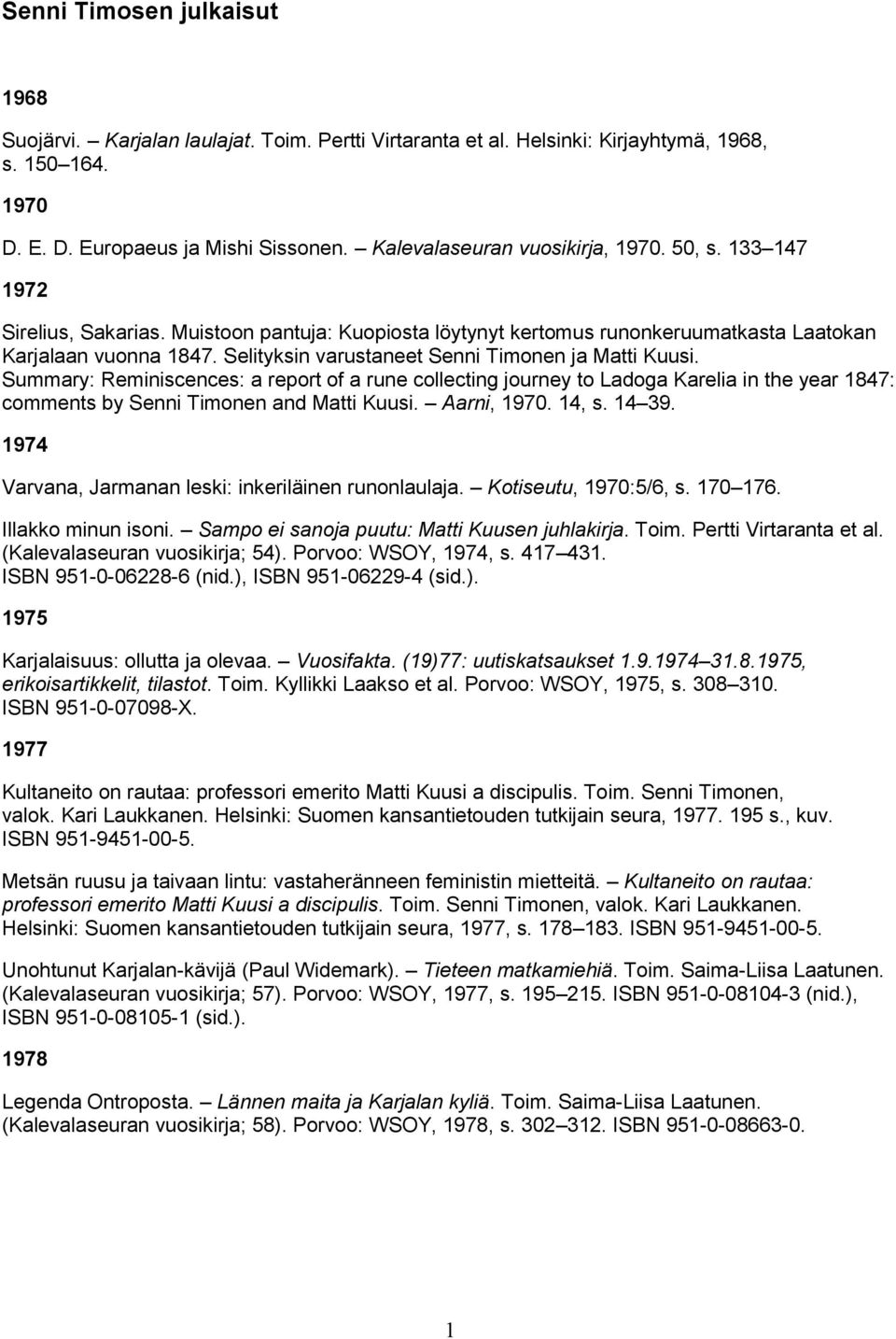 Selityksin varustaneet Senni Timonen ja Matti Kuusi. Summary: Reminiscences: a report of a rune collecting journey to Ladoga Karelia in the year 1847: comments by Senni Timonen and Matti Kuusi.