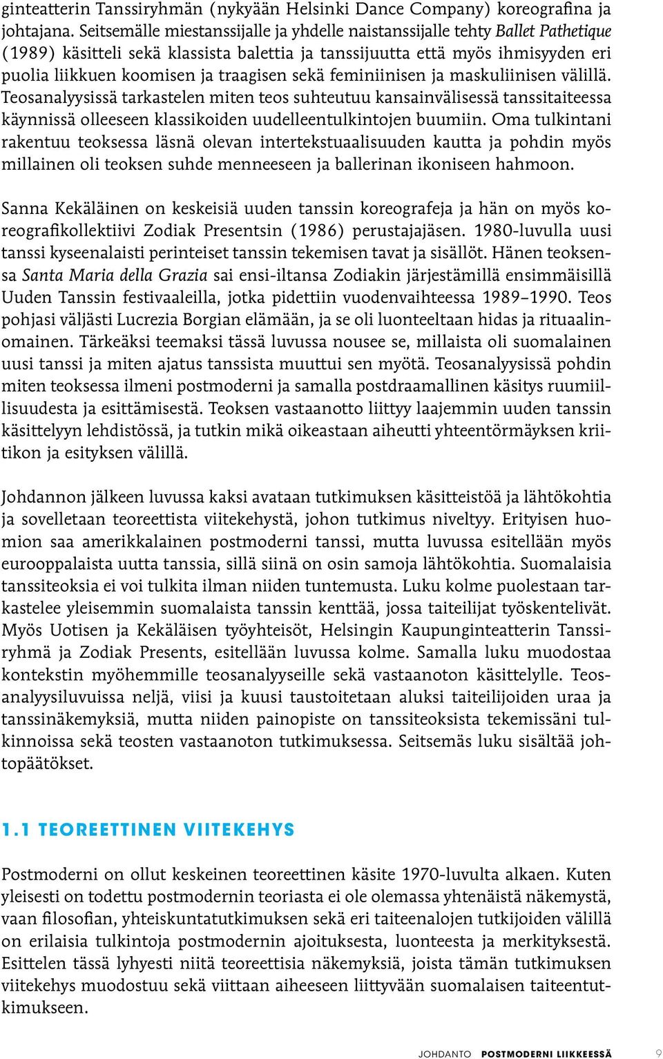 sekä feminiinisen ja maskuliinisen välillä. Teosanalyysissä tarkastelen miten teos suhteutuu kansainvälisessä tanssitaiteessa käynnissä olleeseen klassikoiden uudelleentulkintojen buumiin.