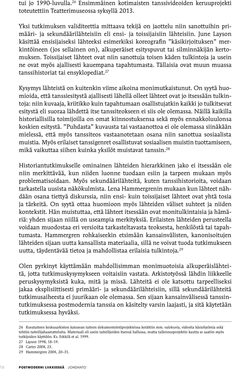 June Layson käsittää ensisijaiseksi lähteeksi esimerkiksi koreografin käsikirjoituksen merkintöineen (jos sellainen on), alkuperäiset esityspuvut tai silminnäkijän kertomuksen.