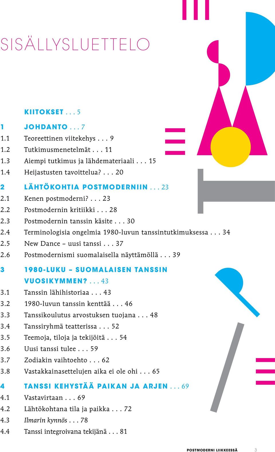 4 Terminologisia ongelmia 1980-luvun tanssintutkimuksessa... 34 2.5 New Dance uusi tanssi... 37 2.6 Postmodernismi suomalaisella näyttämöllä... 39 3 1980-LUKU SUOMALAISEN TANSSIN VUOSIKYMMEN?... 43 3.