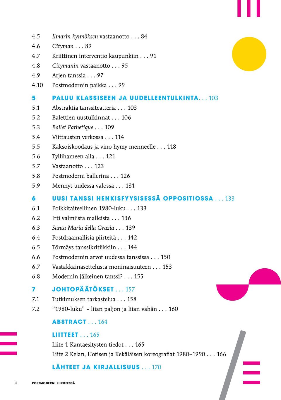 5 Kaksoiskoodaus ja vino hymy menneelle... 118 5.6 Tyllihameen alla... 121 5.7 Vastaanotto... 123 5.8 Postmoderni ballerina... 126 5.9 Mennyt uudessa valossa.