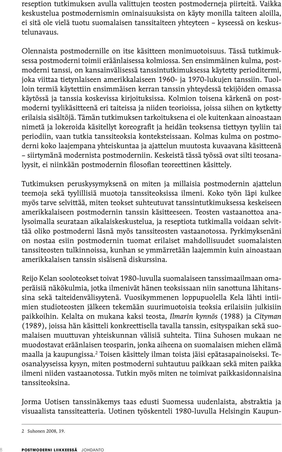 Olennaista postmodernille on itse käsitteen monimuotoisuus. Tässä tutkimuksessa postmoderni toimii eräänlaisessa kolmiossa.