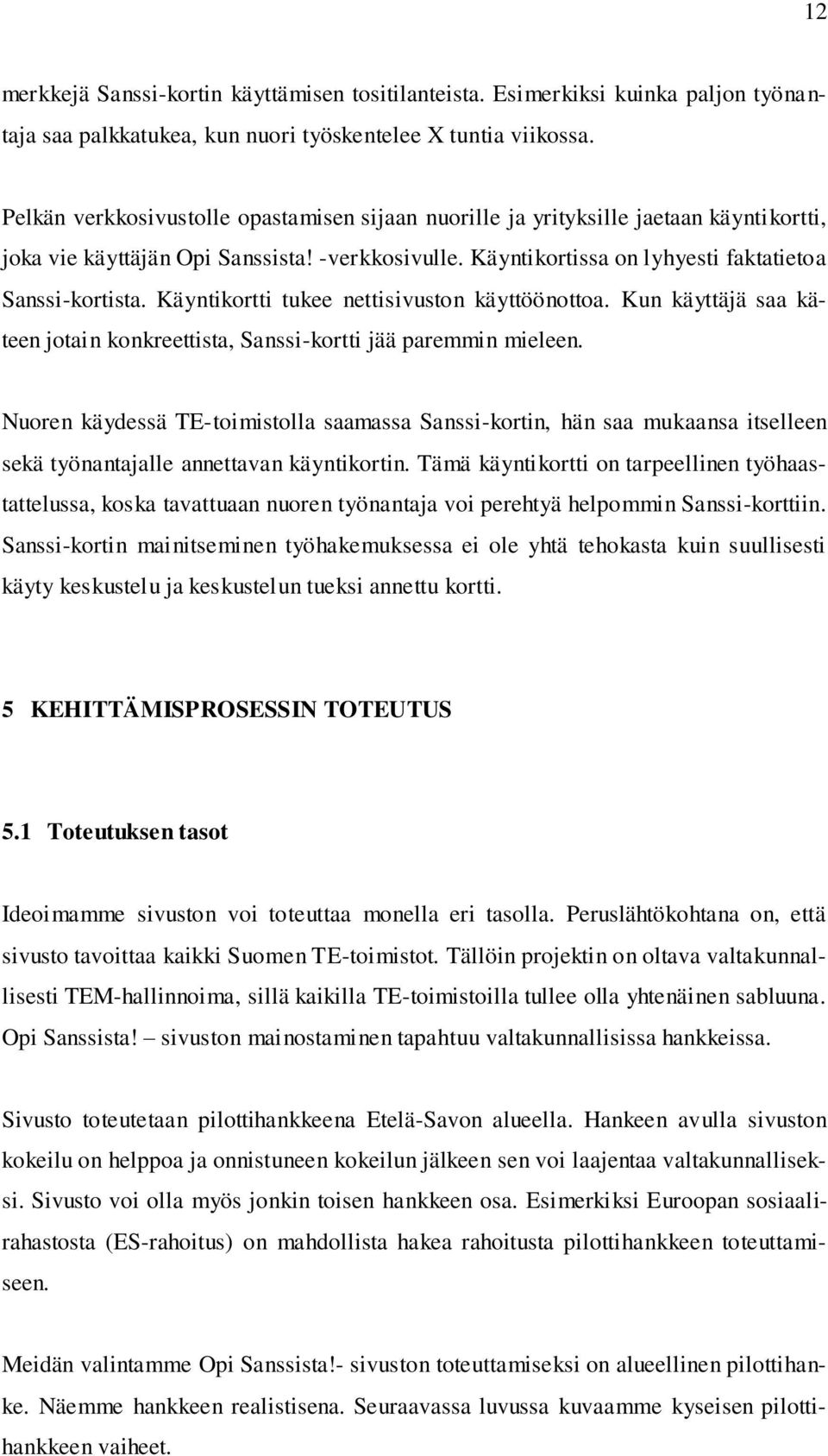 Käyntikortti tukee nettisivuston käyttöönottoa. Kun käyttäjä saa käteen jotain konkreettista, Sanssi-kortti jää paremmin mieleen.