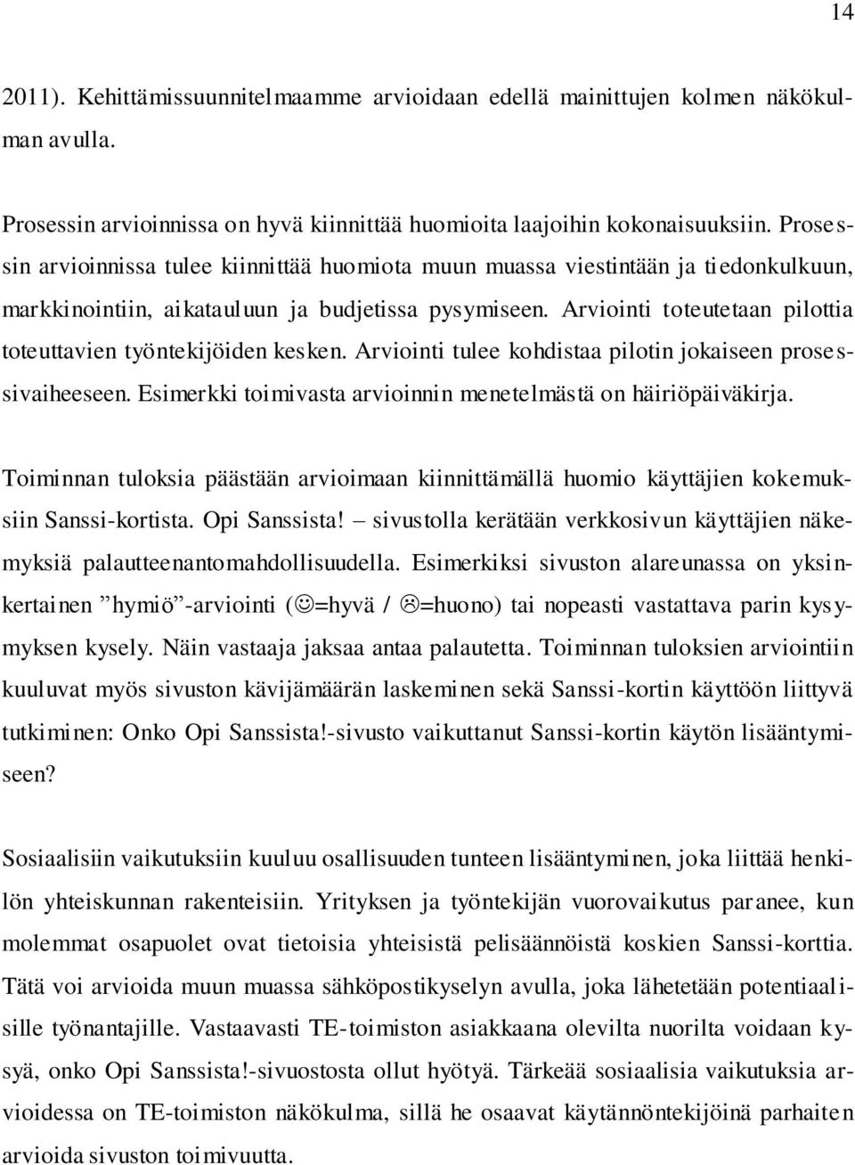 Arviointi toteutetaan pilottia toteuttavien työntekijöiden kesken. Arviointi tulee kohdistaa pilotin jokaiseen prosessivaiheeseen. Esimerkki toimivasta arvioinnin menetelmästä on häiriöpäiväkirja.