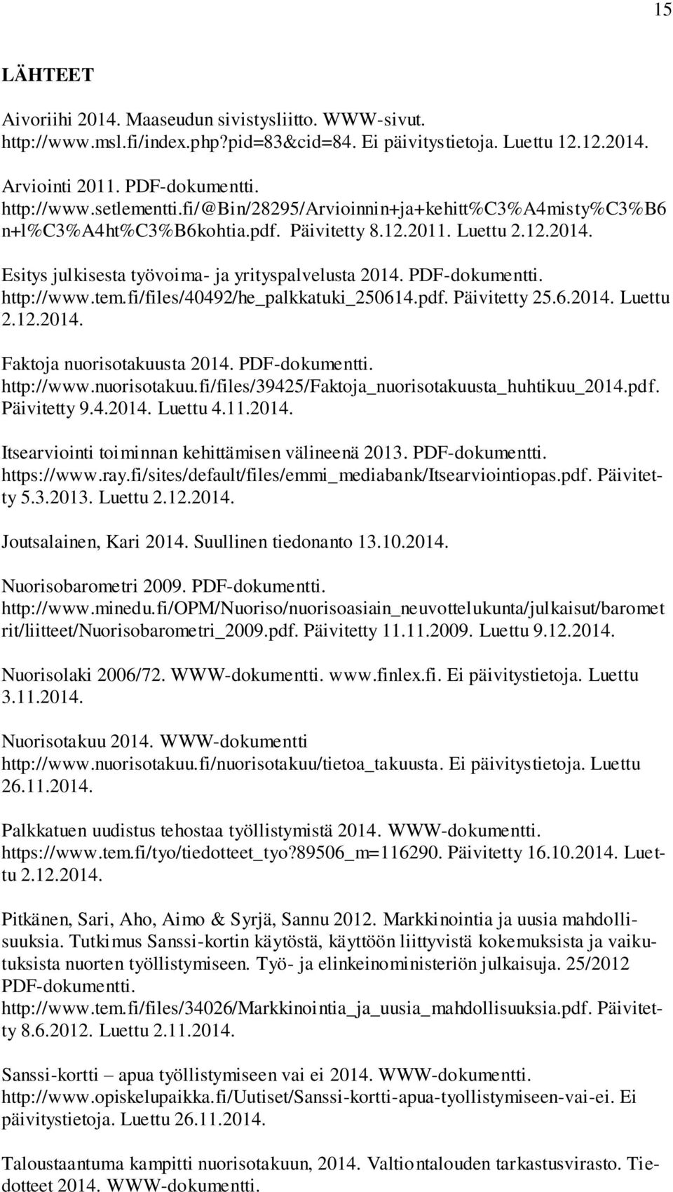 http://www.tem.fi/files/40492/he_palkkatuki_250614.pdf. Päivitetty 25.6.2014. Luettu 2.12.2014. Faktoja nuorisotakuusta 2014. PDF-dokumentti. http://www.nuorisotakuu.fi/files/39425/faktoja_nuorisotakuusta_huhtikuu_2014.