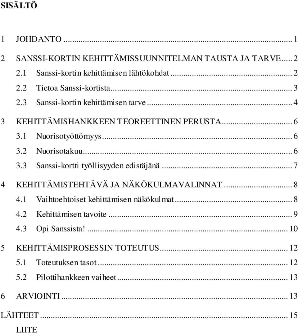 .. 7 4 KEHITTÄMISTEHTÄVÄ JA NÄKÖKULMAVALINNAT... 8 4.1 Vaihtoehtoiset kehittämisen näkökulmat... 8 4.2 Kehittämisen tavoite... 9 4.3 Opi Sanssista!