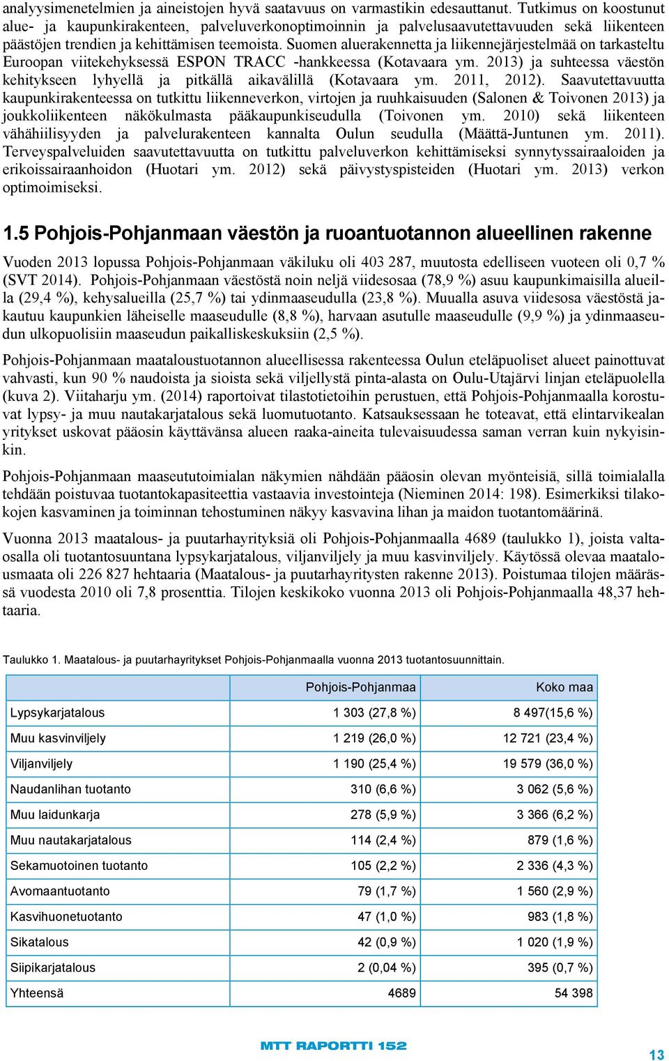 Suomen aluerakennetta ja liikennejärjestelmää on tarkasteltu Euroopan viitekehyksessä ESPON TRACC -hankkeessa (Kotavaara ym.