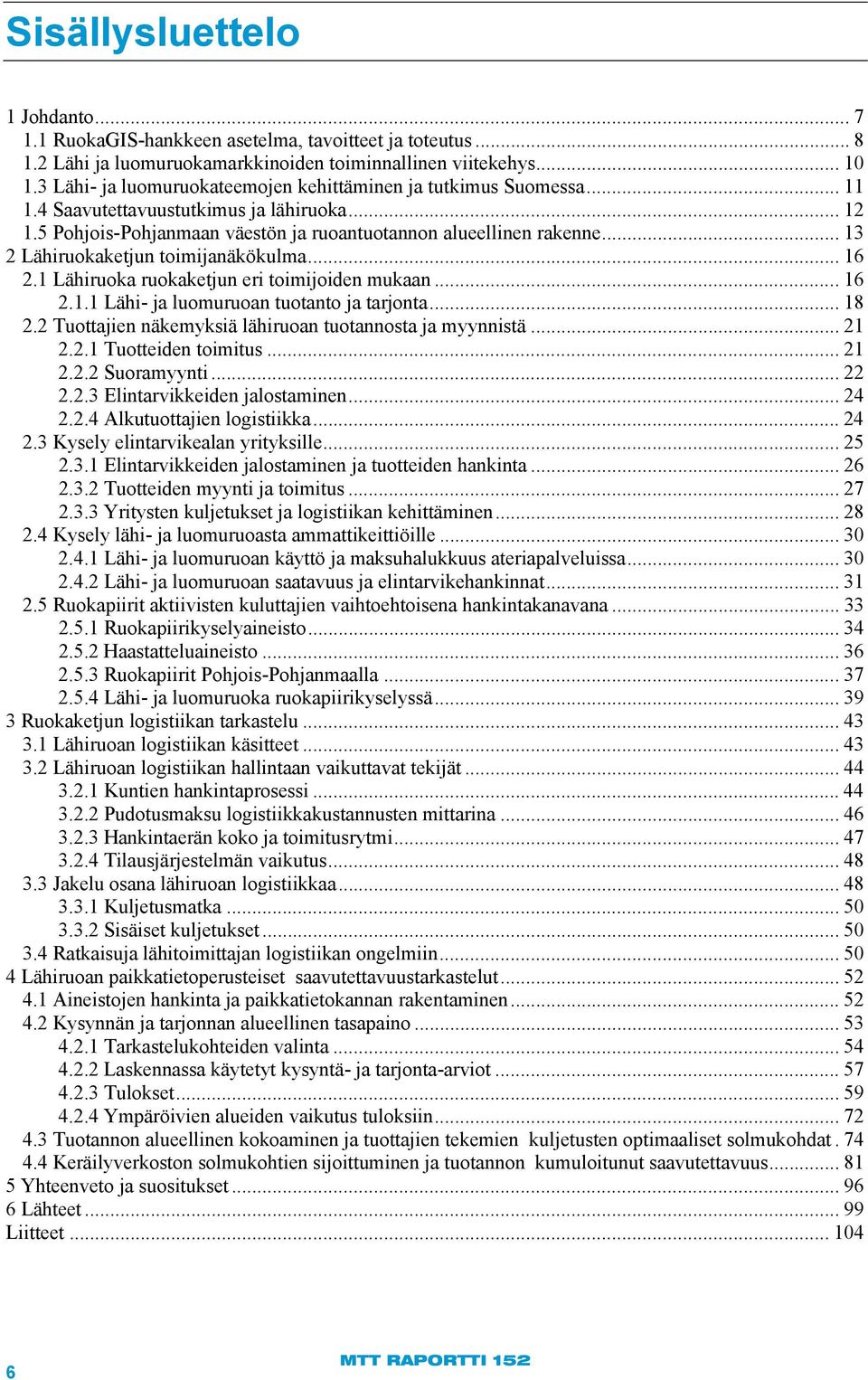 .. 13 2 Lähiruokaketjun toimijanäkökulma... 16 2.1 Lähiruoka ruokaketjun eri toimijoiden mukaan... 16 2.1.1 Lähi- ja luomuruoan tuotanto ja tarjonta... 18 2.