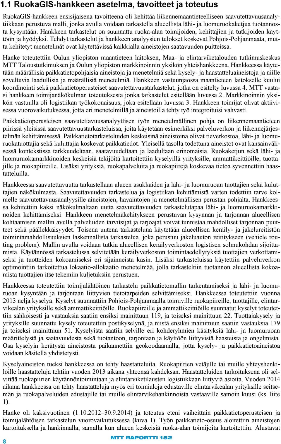 Tehdyt tarkastelut ja hankkeen analyysien tulokset koskevat Pohjois-Pohjanmaata, mutta kehitetyt menetelmät ovat käytettävissä kaikkialla aineistojen saatavuuden puitteissa.