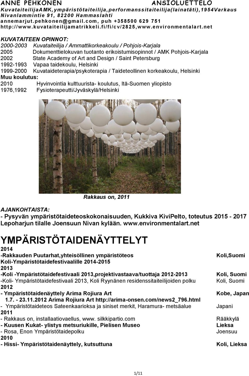 yliopisto 1976,1992 Fysioterapeutti/Jyväskylä/Helsinki Rakkaus on, AJANKOHTAISTA: - Pysyvän ympäristötaideteoskokonaisuuden, Kukkiva KiviPelto, toteutus 2015-2017 Lepoharjun tilalle Joensuun Nivan