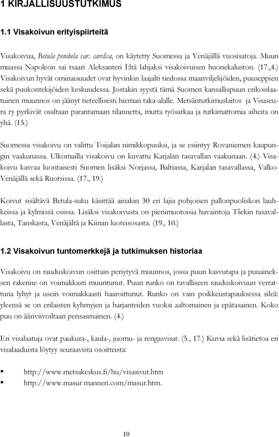 ) Visakoivun hyvät ominaisuudet ovat hyvinkin laajalti tiedossa maanviljelijöiden, puuseppien sekä puukontekijöiden keskuudessa.