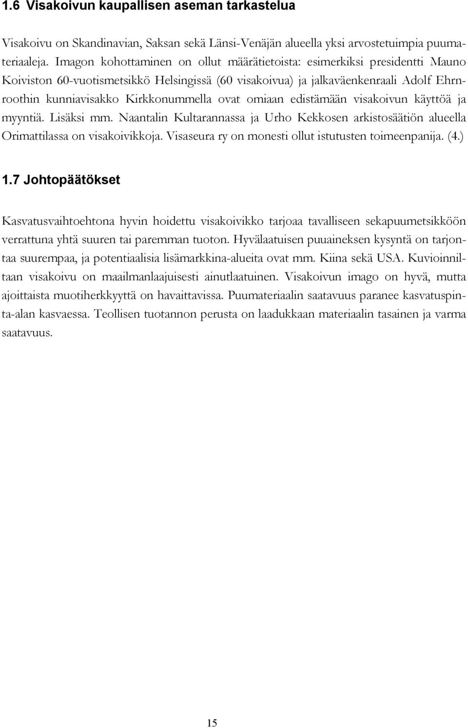 ovat omiaan edistämään visakoivun käyttöä ja myyntiä. Lisäksi mm. Naantalin Kultarannassa ja Urho Kekkosen arkistosäätiön alueella Orimattilassa on visakoivikkoja.