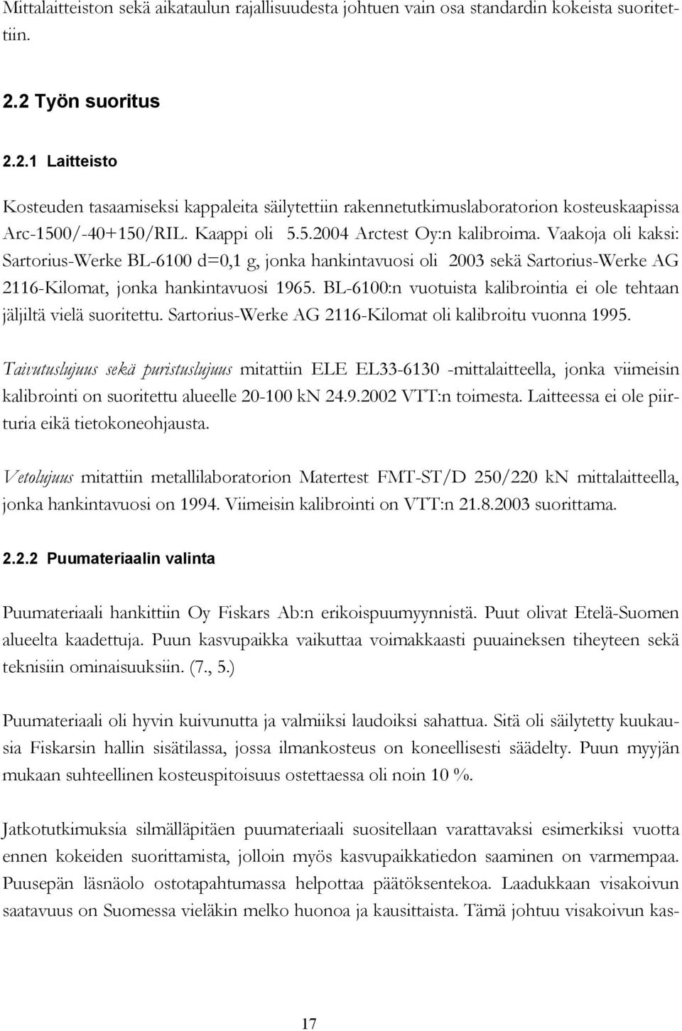 Vaakoja oli kaksi: Sartorius-Werke BL-6100 d=0,1 g, jonka hankintavuosi oli 2003 sekä Sartorius-Werke AG 2116-Kilomat, jonka hankintavuosi 1965.