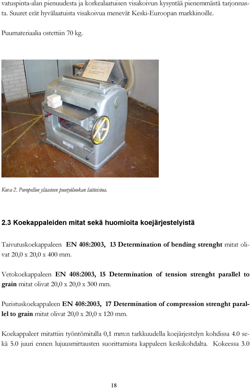 Vetokoekappaleen EN 408:2003, 15 Determination of tension strenght parallel to grain mitat olivat 20,0 x 20,0 x 300 mm.