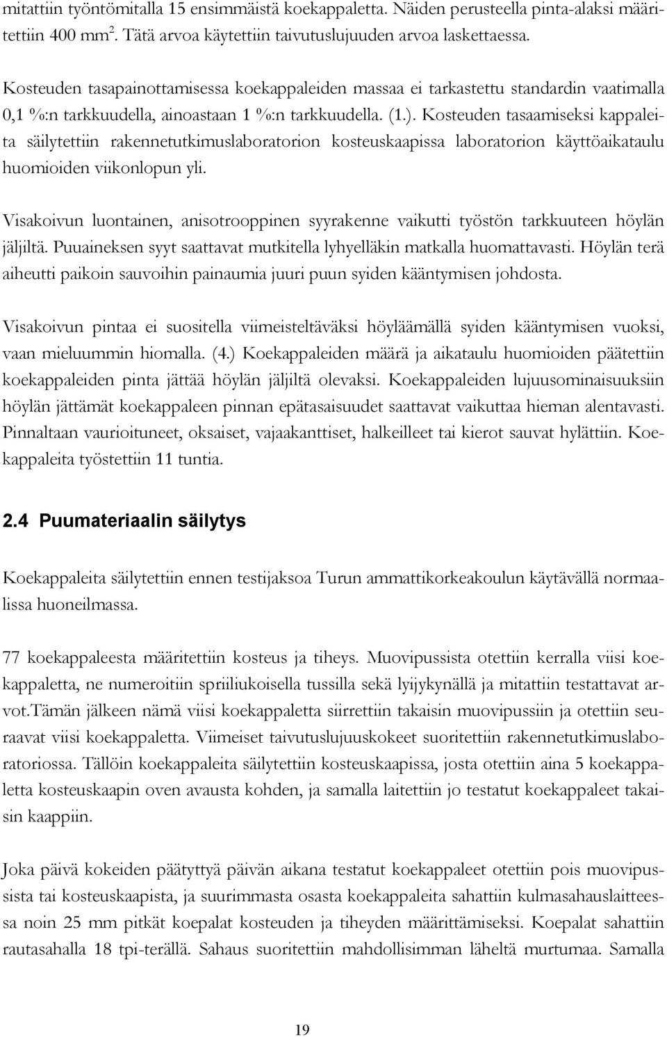 Kosteuden tasaamiseksi kappaleita säilytettiin rakennetutkimuslaboratorion kosteuskaapissa laboratorion käyttöaikataulu huomioiden viikonlopun yli.