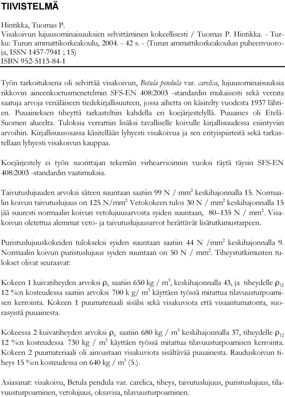 carelica, lujuusominaisuuksia rikkovin aineenkoetusmenetelmin SFS-EN 408:2003 -standardin mukaisesti sekä verrata saatuja arvoja venäläiseen tiedekirjallisuuteen, jossa aihetta on käsitelty vuodesta